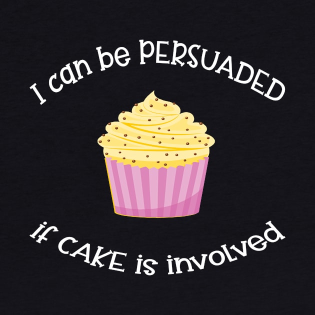 I Can Be Persuaded If Cake Is Involved by Slap Cat Designs